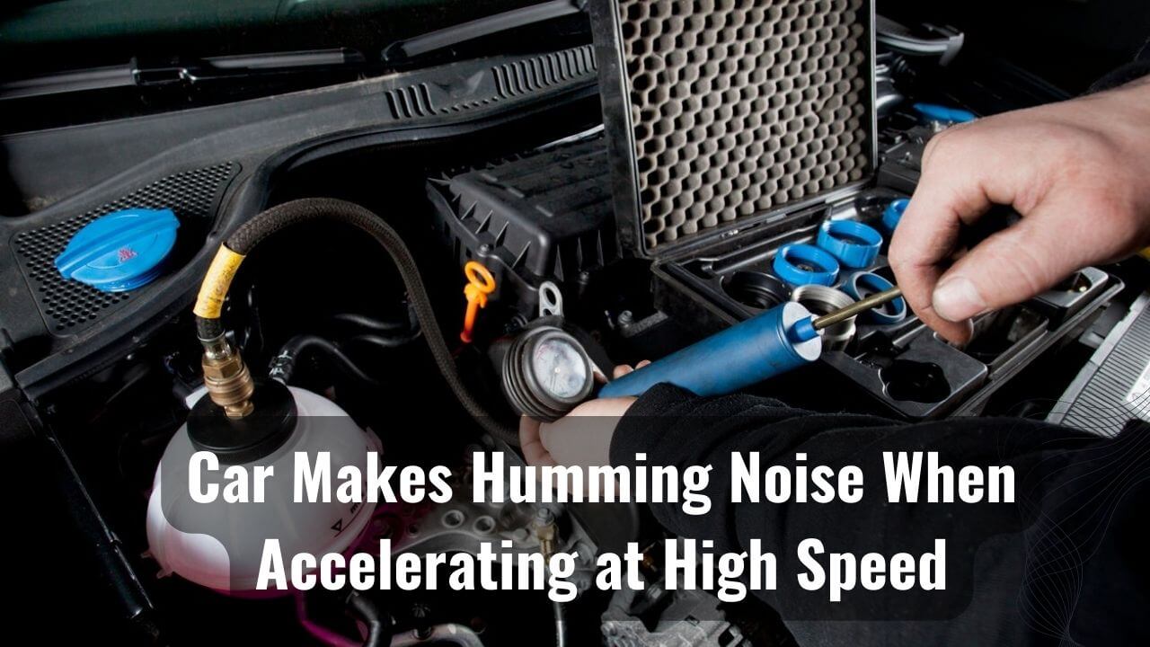 Car Makes Humming Noise When Accelerating At High Speed