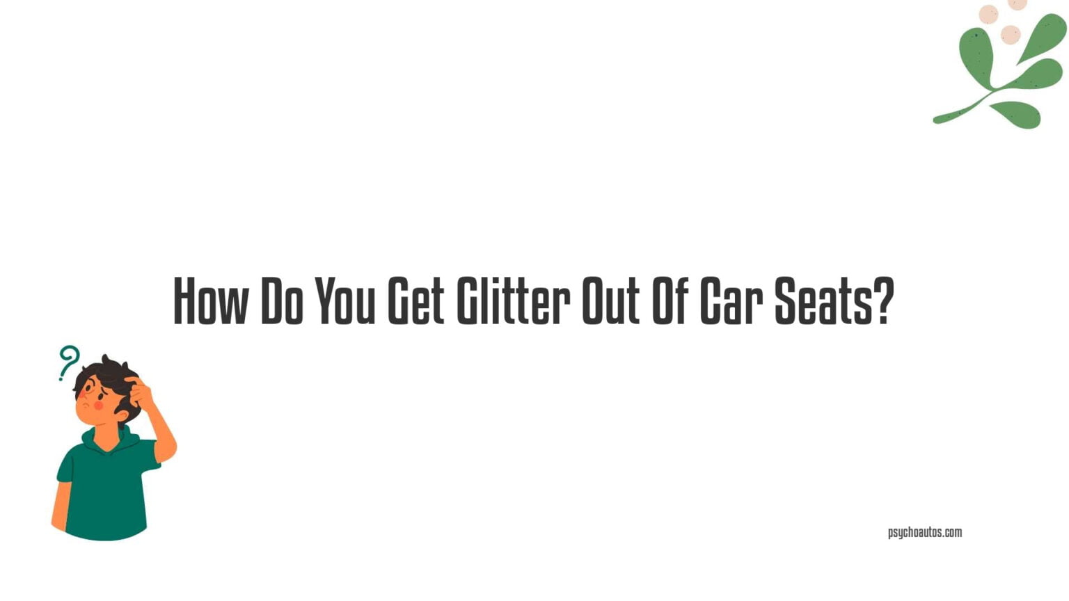 How To Get Glitter Out Of Car Seats Tips And Tricks