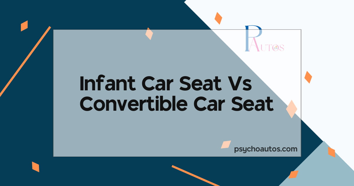 Infant Car Seat Vs Convertible Car Seat Which One Best?