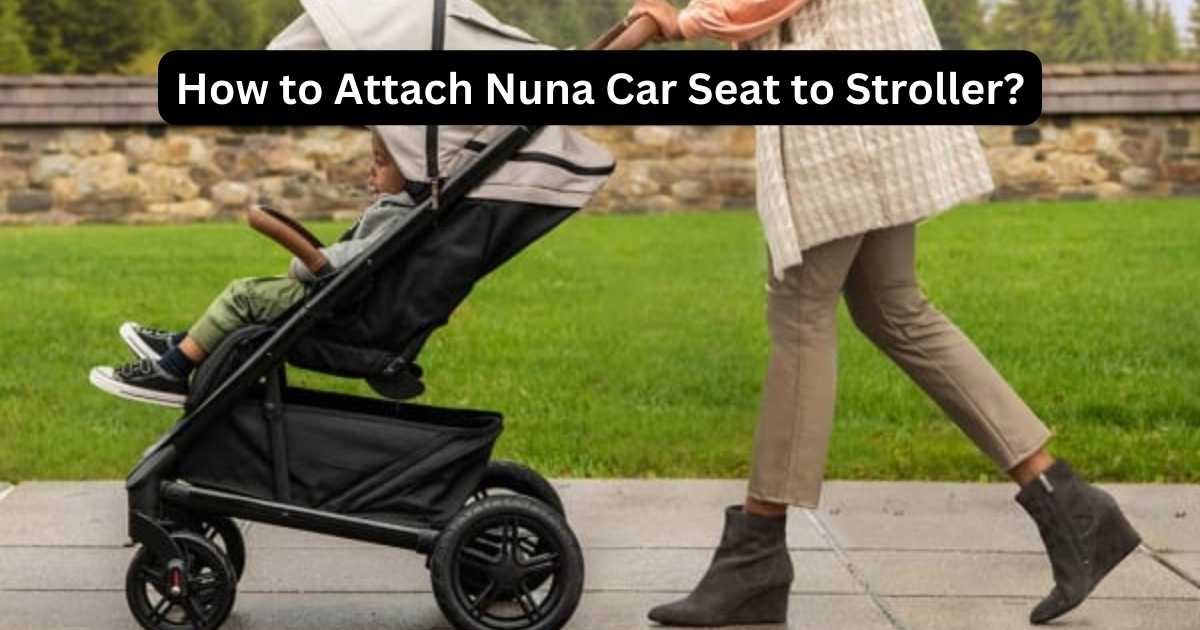 How To Attach Nuna Car Seat To Stroller? Expert Guide