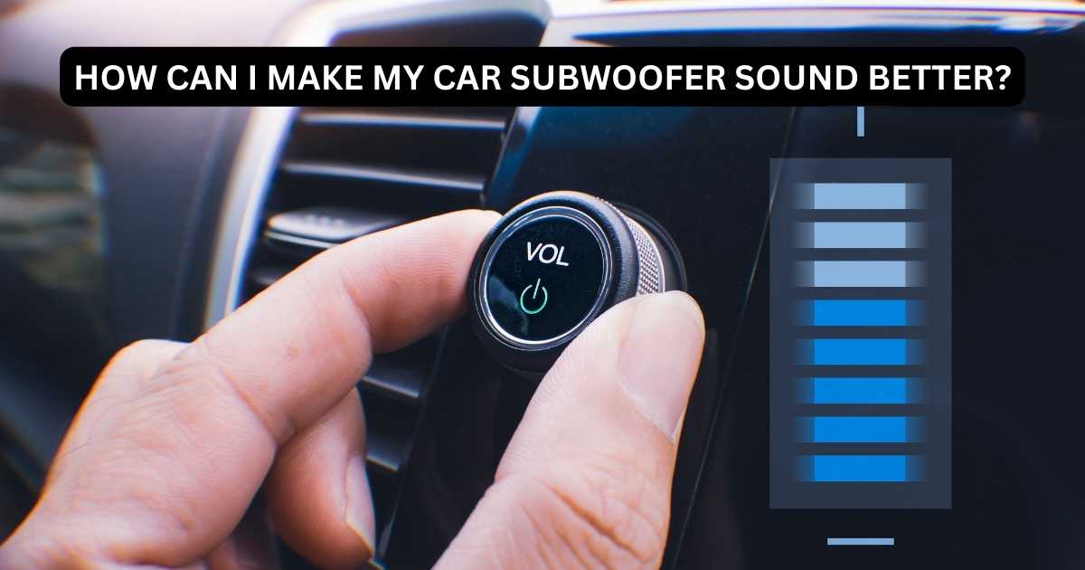 Why Does My Car Subwoofer Sound Weak? 7 Tips To Amp Up The Bass