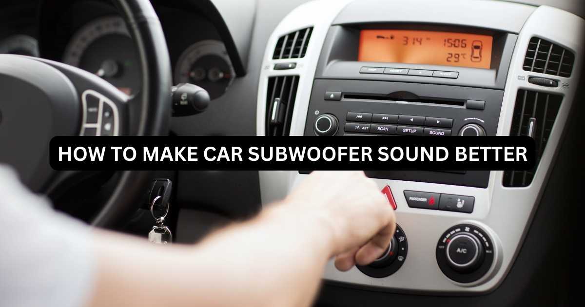 Why Does My Car Subwoofer Sound Weak? 7 Tips To Amp Up The Bass