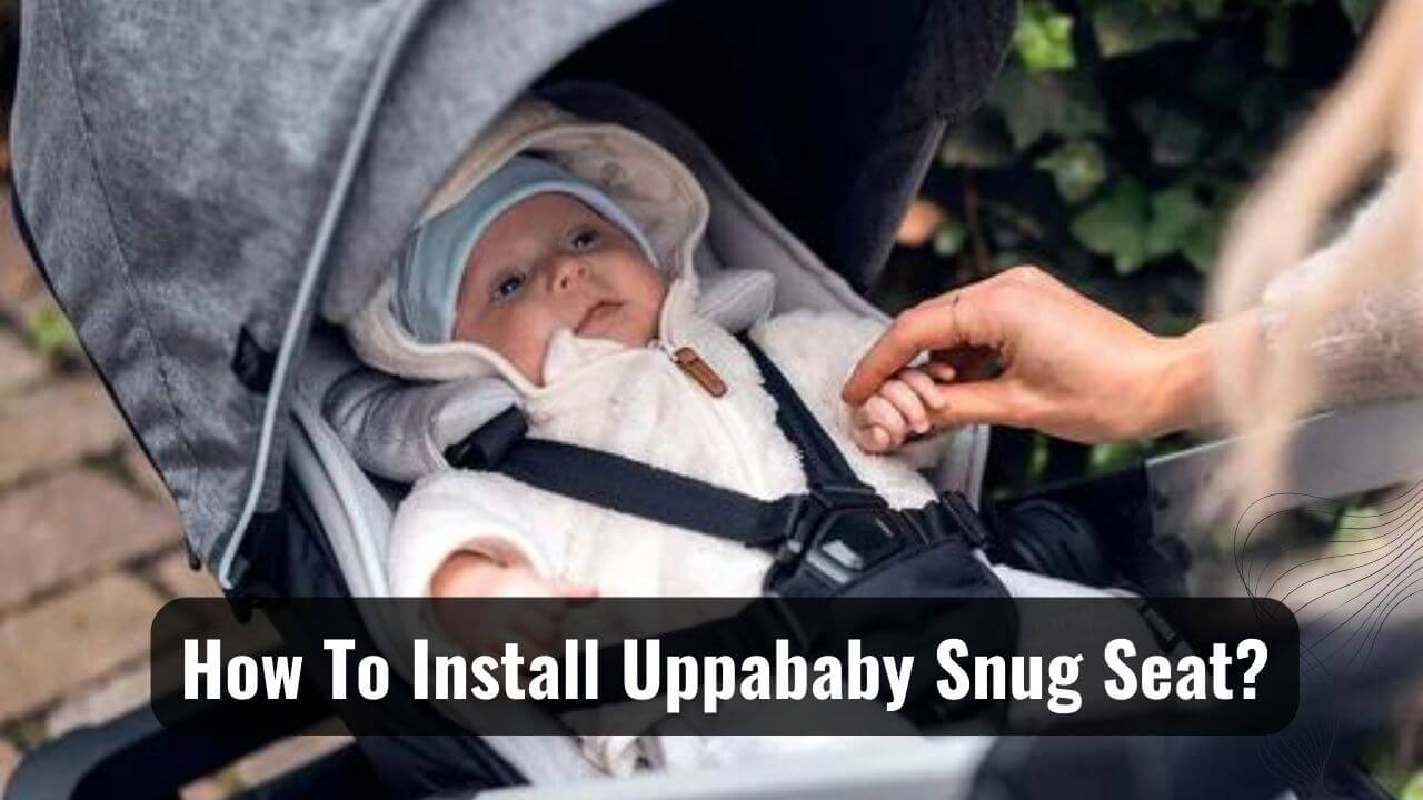 How To Install Uppababy Snug Seat?