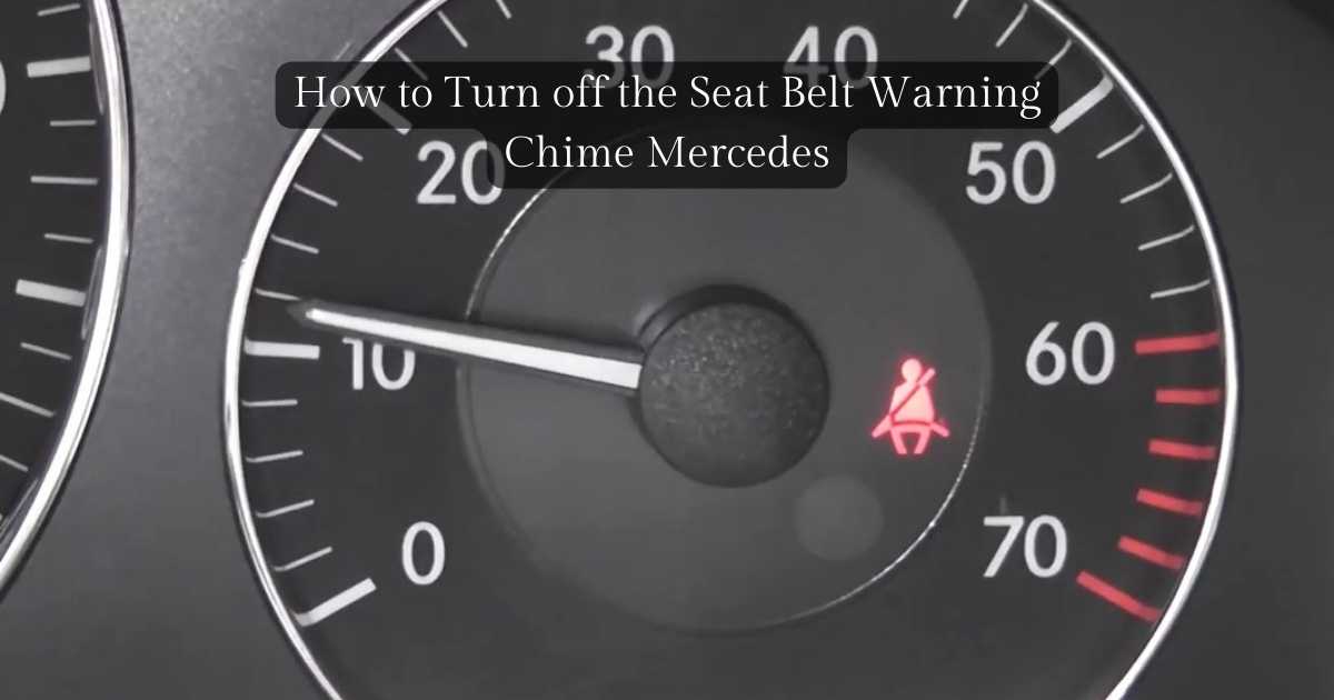 How To Turn Off The Seat Belt Warning Chime Mercedes? Psycho Autos