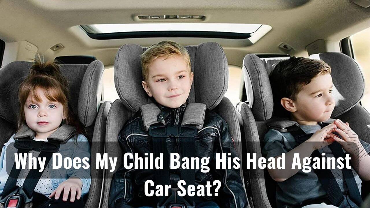 why-does-my-child-bang-his-head-against-car-seat