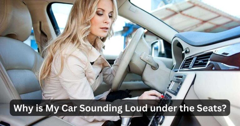 Why is My Car Sounding Loud under the Seats
