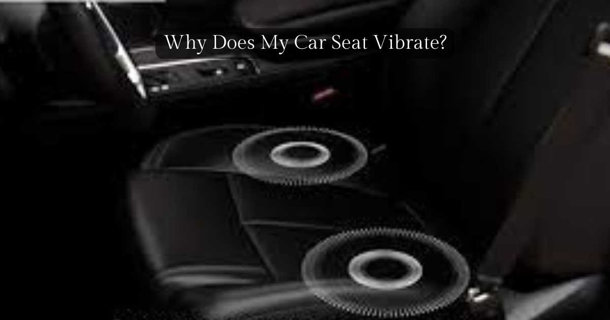 Why Does My Car Seat Vibrate It Is Solvable?