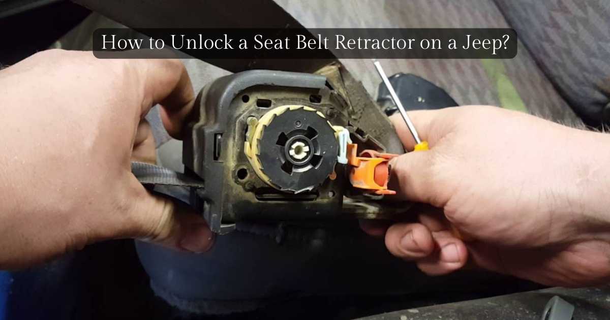 How To Unlock A Seat Belt Retractor On A Jeep? Psycho Autos