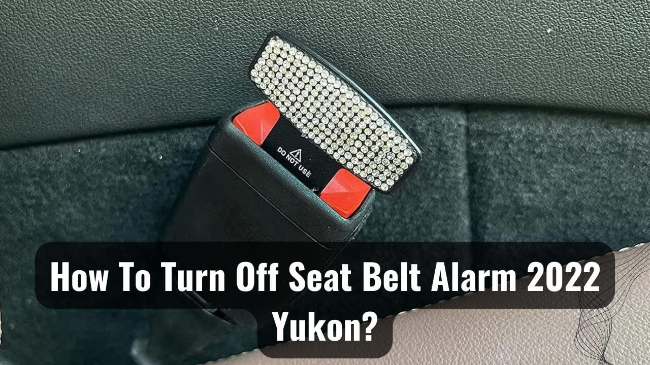 Belt Freedom How To Turn Off Seat Belt Alarm 2022 Yukon?