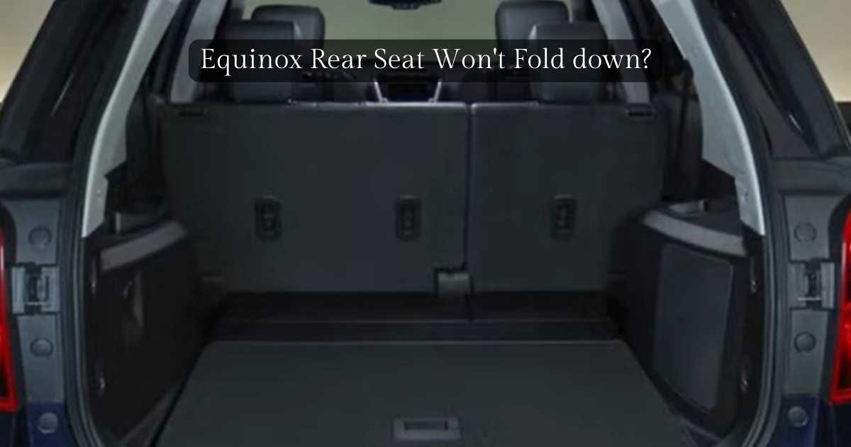 Equinox Rear Seat Won T Fold Down Troubleshooting Guide