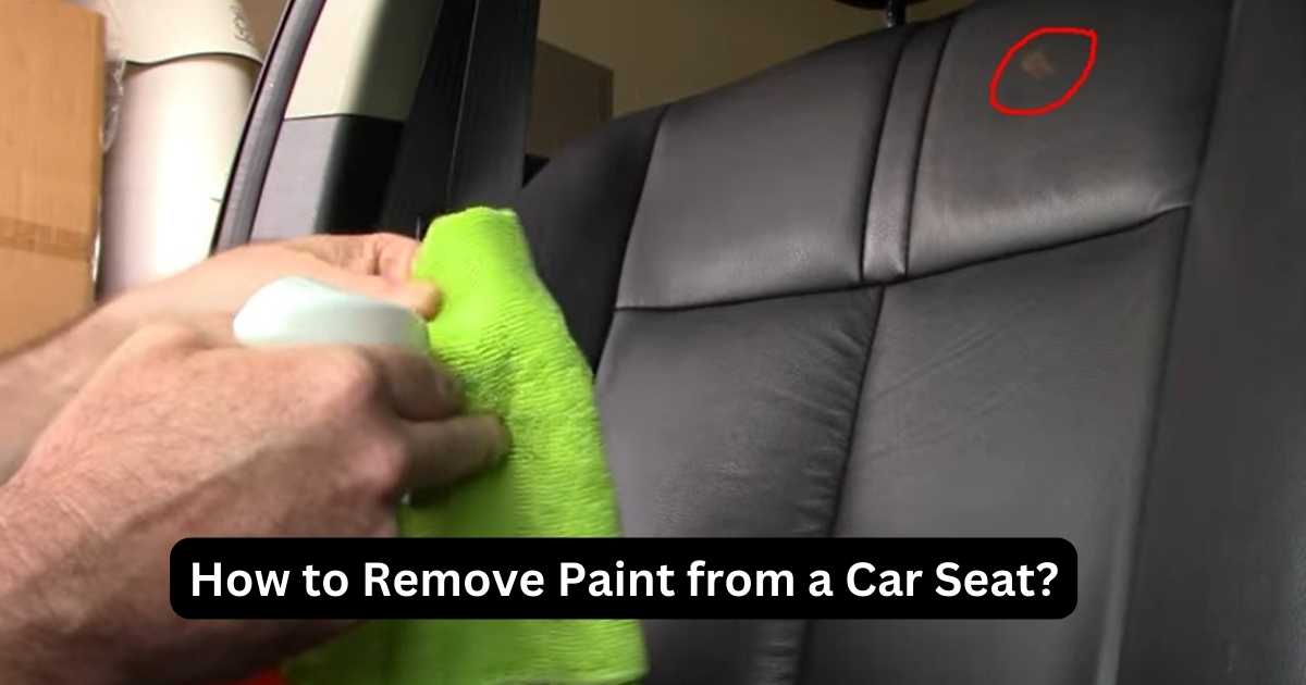 How To Remove Paint From A Car Seat | In 5 Safe Steps