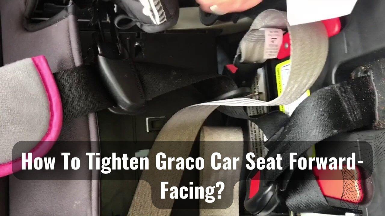 How To Tighten Graco Car Seat ForwardFacing? Psycho Autos