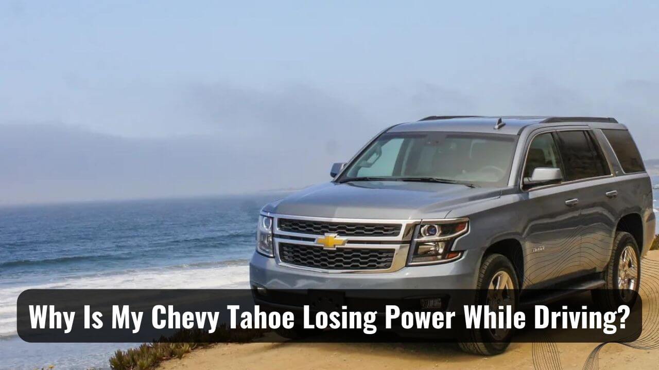 Why Is My Chevy Tahoe Losing Power While Driving