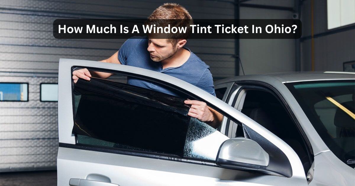 How Much Is A Window Tint Ticket In Ohio? Find Out Now! Psycho Autos