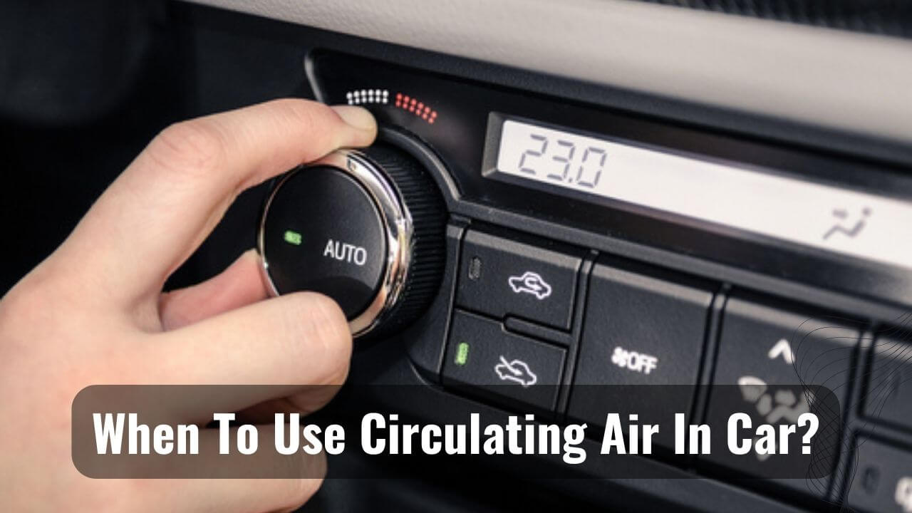 When To Use and Not To Use Circulating Air In Car