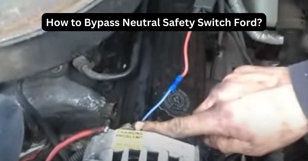 How To Bypass Neutral Safety Switch Ford A DIY Guide!