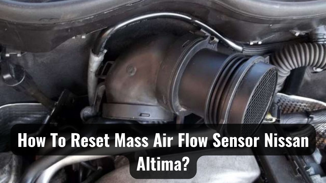 New Life How To Reset Mass Air Flow Sensor Nissan Altima?